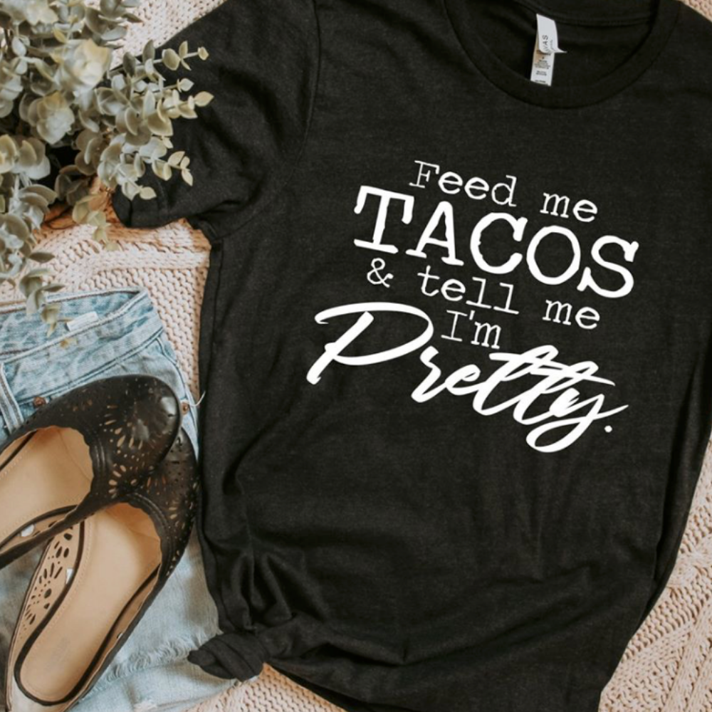 Feed Me Tacos and Tell me I'm Pretty T-Shirt